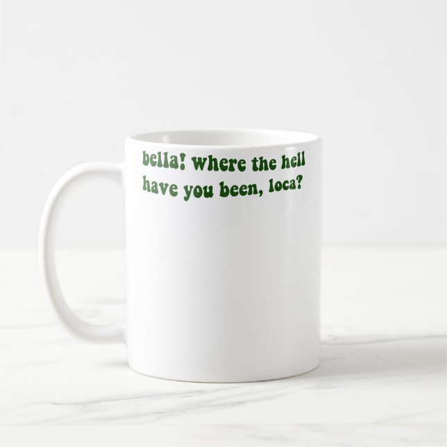 Bella Where The Hell Have You Been Loca Kaffeetasse (Links)
