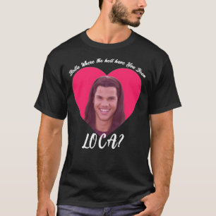 Bella wo die Hölle Sie waren Loca, Funny Twi T-Shirt
