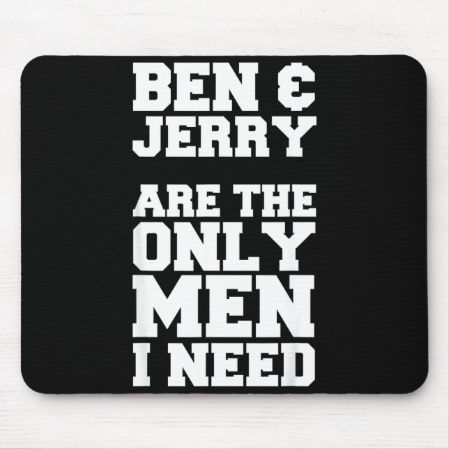 Ben &amp; Jerry Are The Only Men I Need  Mousepad (Vorne)