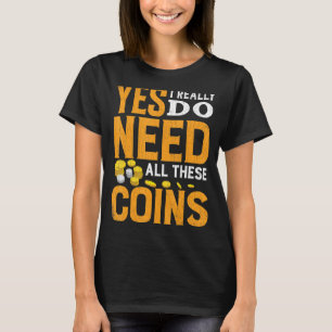 Benötigen Sie all diese Münzen Funny Coin Collecto T-Shirt