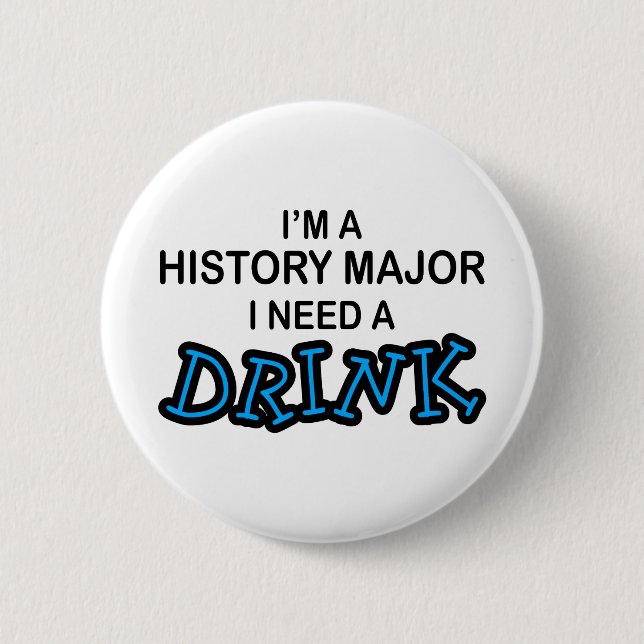 Benötigen Sie ein Getränk - Geschichtsmajor Button (Vorderseite)