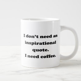 Benötigen Sie kein inspirierendes Zitat zum Kaffee Jumbo-Tasse