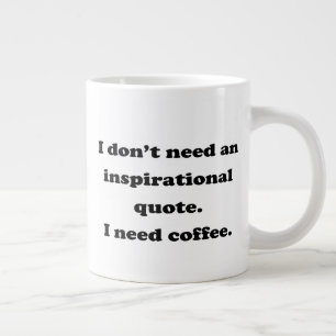 Benötigen Sie kein inspirierendes Zitat zum Kaffee Jumbo-Tasse