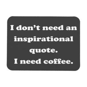 Benötigen Sie kein inspirierendes Zitat zum Kaffee Magnet