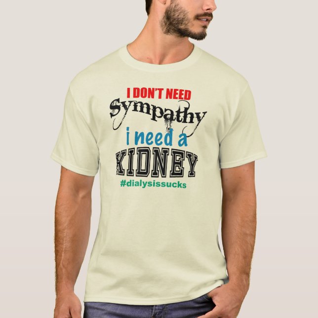 Benötigen Sie nicht Beileid, ich benötigen eine T-Shirt (Vorderseite)
