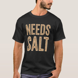 Benötigt Salz Salziges Snack-Liebhaber Foodie-Gesc T-Shirt