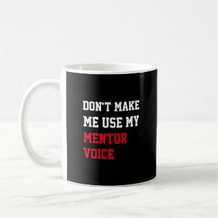 Benutze nicht deine Mentor-Stimme bei mir Kaffeetasse
