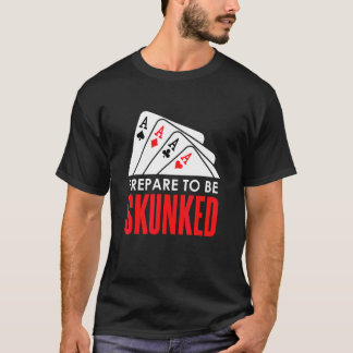 Bereite dich darauf vor, SKUNKED Kartenspiel Spiel T-Shirt
