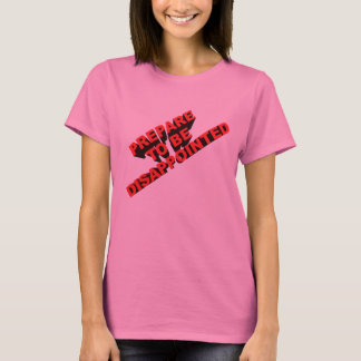 Bereiten Sie vor sich enttäuscht zu werden T-Shirt
