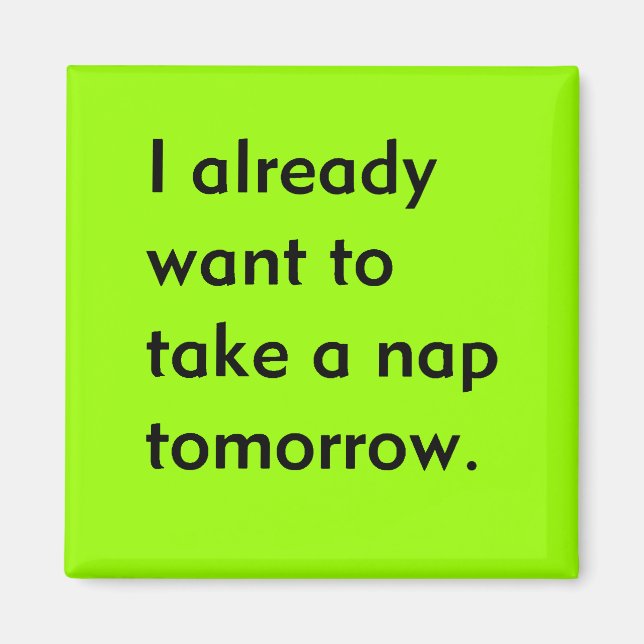 Bereits Gewollt, um ein Nickerchen Tomorrow Funny  Magnet (Vorne)