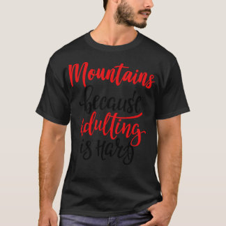 Berge, weil Erwachsene schwer sind T-Shirt