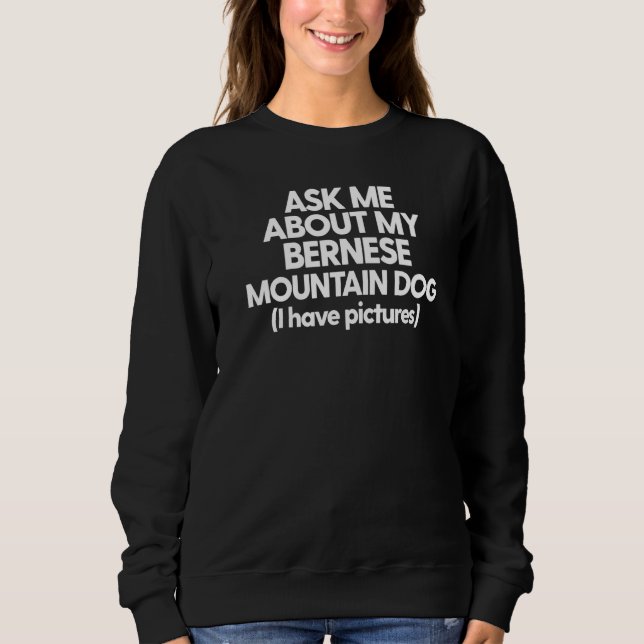 Bernese Mountain Berner Fragte mich über meinen Be Sweatshirt (Vorderseite)