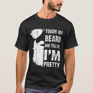 Berühre meinen Bart und sag mir, ich bin ein hübsc T-Shirt