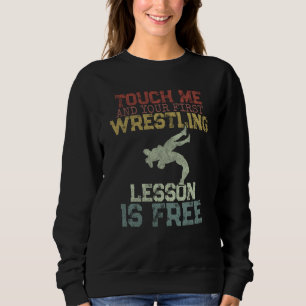 Berühre mich und deine erste Wrestling-Lektion ist Sweatshirt