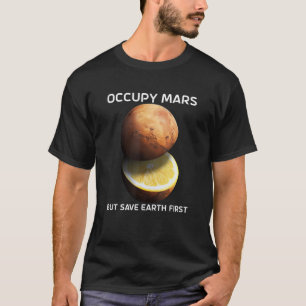 Besetze den Mars, aber rette zuerst die Erde für d T-Shirt