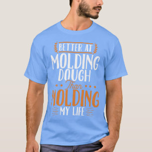 Besser beim Teig als beim Leben T-Shirt