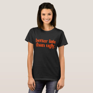 Besser spät als ein hässliches Girl-Zitat T-Shirt