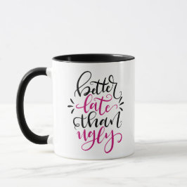 Besser spät als in Ugly, handgeschriebenes Design Tasse