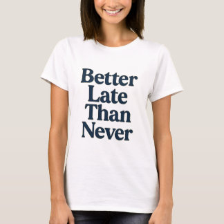 Besser Spät Als Nie Motivations-T-Shirt T-Shirt