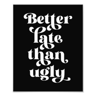 Besser spät als Ugly Fotodruck