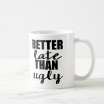 Besser spät als Ugly Funny Mug Kaffeetasse<br><div class="desc">Besser spät als Ugly Funny Mug</div>