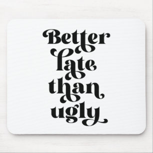 Besser spät als Ugly Mousepad