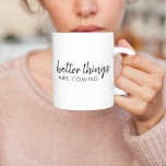 Bessere Dinge kommen | Moderne Schrift Positiv Zweifarbige Tasse<br><div class="desc">Einfache,  stilvolle "bessere Dinge kommen" kundenspezifisches Word Art Design in moderner minimalistischer Schrift handgeschriebene Typografie. Dieses positive,  aufziehende Design wird jedem ein Lächeln auf das Gesicht geben!</div>