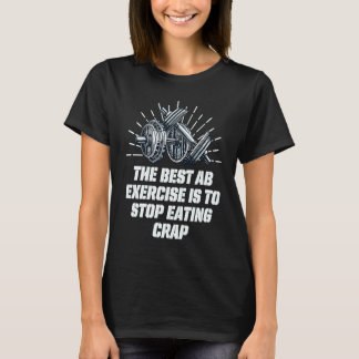 Best Ab Exercise Stop Eating Crap Workout Sayings  T-Shirt