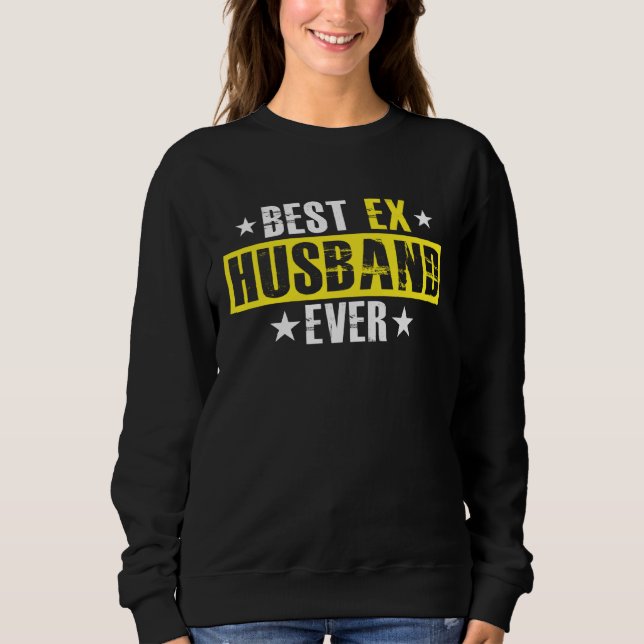 Best Ex Husband Ever Marriage Separation Divorce Sweatshirt (Vorderseite)