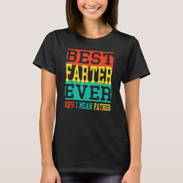 Best Farter Ever Oops I Meant Father  Fathers Day  T-Shirt (Vorderseite)