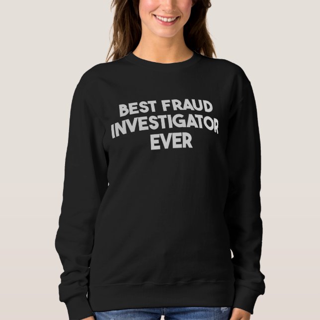 Best Fraud Investigator Ever Sweatshirt (Vorderseite)