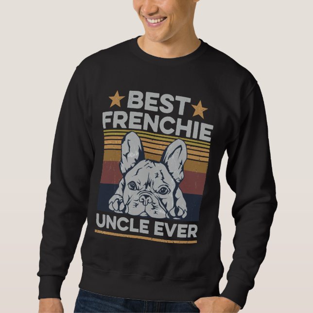 Best Frenchie Uncle Ever For Your Frenchie Uncle Sweatshirt (Vorderseite)