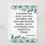 Best Friend Funny Happy Birthday Card Eucalyptus Einladung<br><div class="desc">Du trinkst zu viel. Du machst zu viel. Best Friend Funny Happy Geburtstagskarte mit Eukalyptus und einfachem Schwarz-Weiß Text. Diese Karte verfügt über einen benutzerdefinierten Namen und Text auf der Vorder- und Rückseite. Schreiben Sie Ihre persönliche Nachricht auf der Rückseite. Klicken Sie auf die Schaltfläche Personalisieren, um Ihren Text oder...</div>