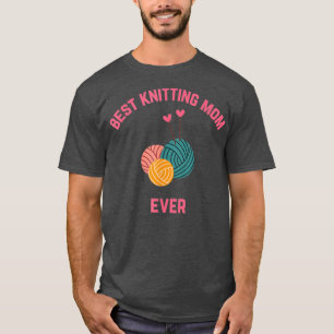 Best Knitting Mom Ever Knitter Knitting Mom T-Shirt