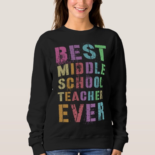 BEST MIDDLE SCHOOL TEACHER Teaching grades 6 8r Ap Sweatshirt (Vorderseite)