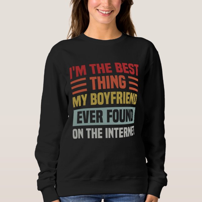 Best Thing My Boyfriend Ever Found On Internet  Co Sweatshirt (Vorderseite)