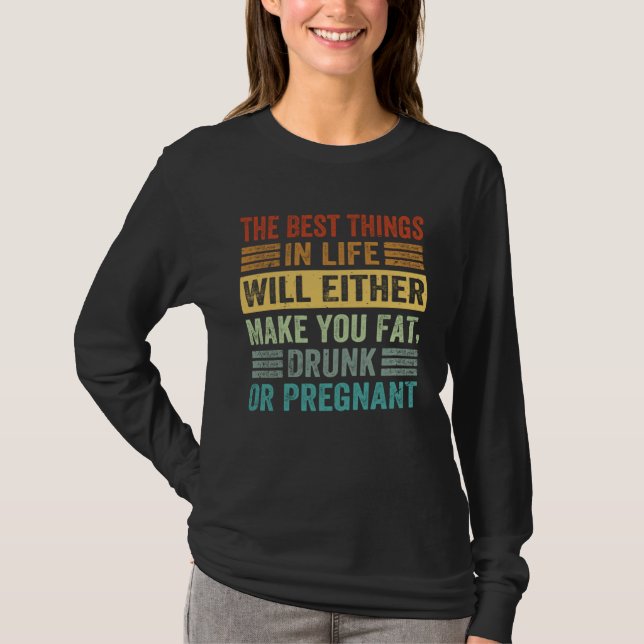 Best Things In Life Will Make You Fat Drunk Or Pre T-Shirt (Vorderseite)