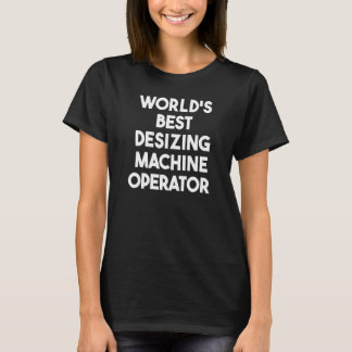 Bester Desizing-Maschinenbediener der Welt T-Shirt