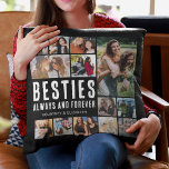 Besties Always & Forever Photo Collage Throw Pillo Kissen<br><div class="desc">Trendy best friend pillow featuring 13 bff pictures for you to replace with your own,  the cute saying 'besties always and forever',  and your names.</div>