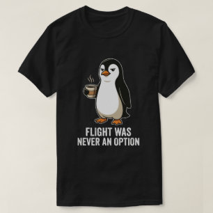 Bestimmte Pinguinflug war nie eine Option  T-Shirt