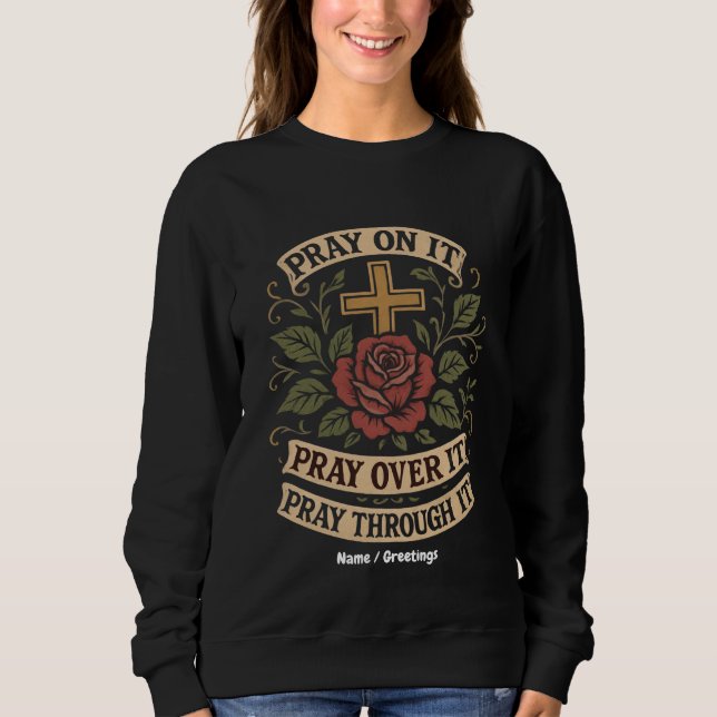 Bete darüber, bete darüber, bete durch seinen Glau Sweatshirt (Vorderseite)