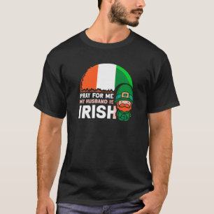 Bete für mich mein Mann ist Irish St Patricks Day  T-Shirt