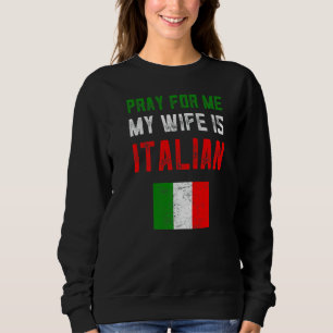 Bete für mich, meine Ehefrau ist Italienische Fahn Sweatshirt