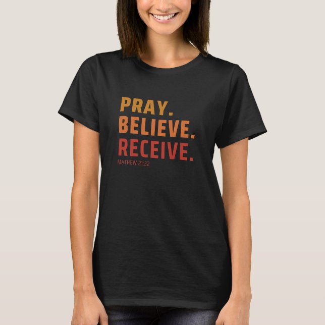 Bete, glaube, erhalte T - Shirt (Vorderseite)