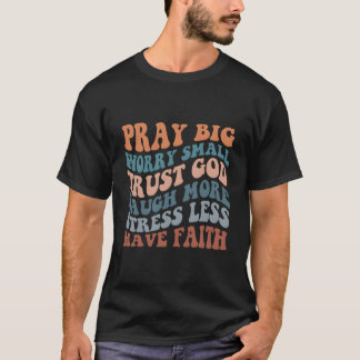 Bete Groß Sorge Klein Religiöse Spirituelle Worte  T-Shirt