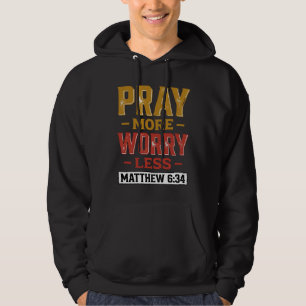 Bete mehr, sorge dich weniger Matthäus 6_34 T-Shir Hoodie