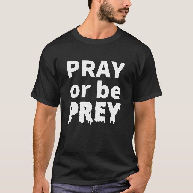 Bete oder sei Beute Gott Zitat T-Shirt (Vorderseite)