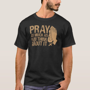 Bete so viel, wie du darüber nachdenkst, inspirier T-Shirt
