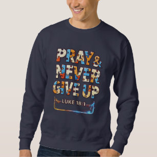 Bete und gib niemals auf Lukas 18:1 Sweatshirt