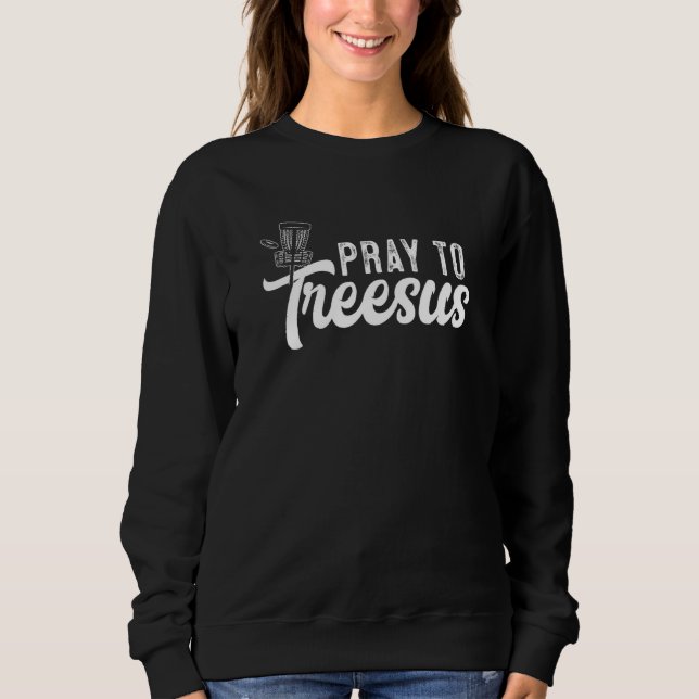 Bete zu Teesus Tree-Sus Frisbee Frolf Golf Sweatshirt (Vorderseite)